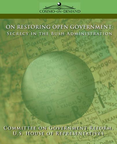 Cover image for On Restoring Open Government: Secrecy in the Bush Administration