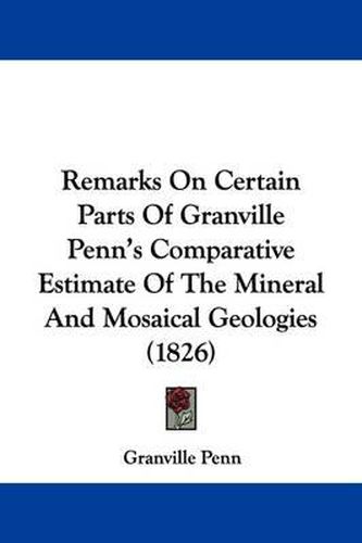 Cover image for Remarks On Certain Parts Of Granville Penn's Comparative Estimate Of The Mineral And Mosaical Geologies (1826)