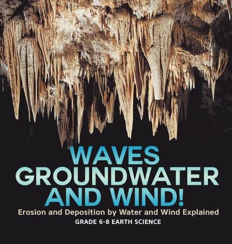 Waves, Groundwater and Wind! Erosion and Deposition by Water and Wind Explained Grade 6-8 Earth Science