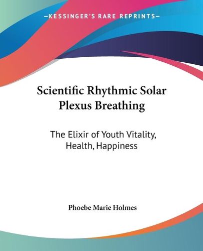 Cover image for Scientific Rhythmic Solar Plexus Breathing: The Elixir of Youth Vitality, Health, Happiness