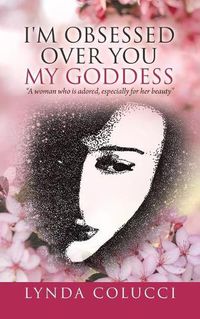 Cover image for I'm Obsessed Over You My Goddess: A Woman Who Is Adored, Especially for Her Beauty