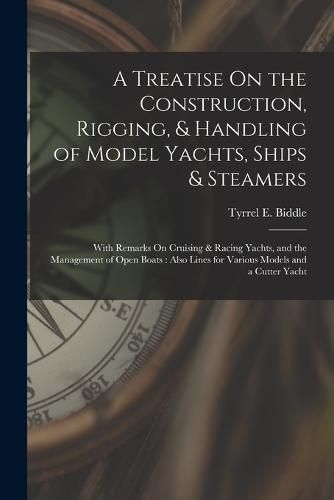 Cover image for A Treatise On the Construction, Rigging, & Handling of Model Yachts, Ships & Steamers