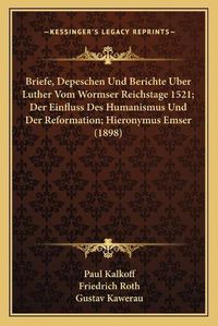 Cover image for Briefe, Depeschen Und Berichte Uber Luther Vom Wormser Reichstage 1521; Der Einfluss Des Humanismus Und Der Reformation; Hieronymus Emser (1898)