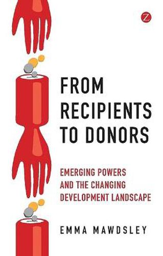 From Recipients to Donors: Emerging Powers and the Changing Development Landscape