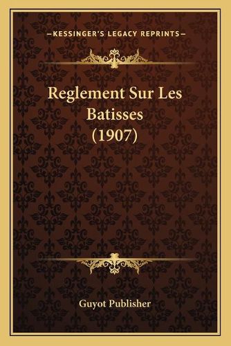 Cover image for Reglement Sur Les Batisses (1907)