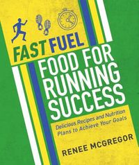 Cover image for Fast Fuel: Food for Running Success: Delicious Recipes and Nutrition Plans to Achieve Your Goals