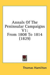 Cover image for Annals of the Peninsular Campaigns V1: From 1808 to 1814 (1829)