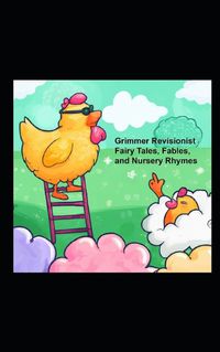Cover image for Grimmer Revisionist Fairy Tales, Fables, and Nursery Rhymes