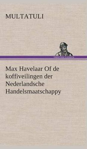 Cover image for Max Havelaar Of de koffiveilingen der Nederlandsche Handelsmaatschappy