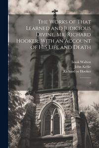 Cover image for The Works of That Learned and Judicious Divine, Mr. Richard Hooker