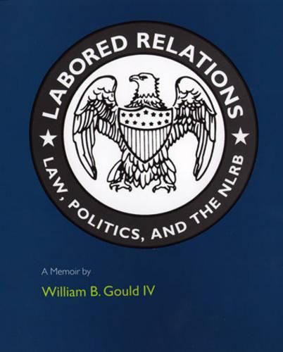 Cover image for Labored Relations: Law, Politics and the NLRB - A Memoir