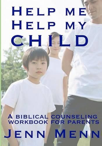 Cover image for Help Me Help My Child: a biblical counseling workbook for parents