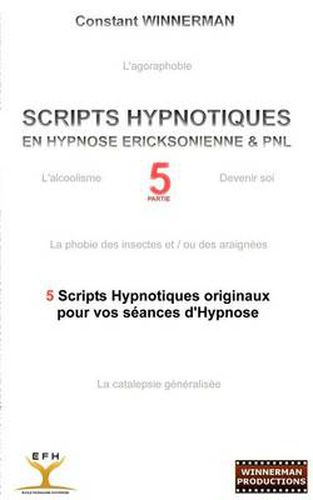 Cover image for Scripts Hypnotiques En Hypnose Ericksonienne Et Pnl N Degrees5: 5 nouveaux Scripts Hypnotiques pour vos seances d'Hypnose !