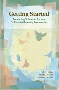 Cover image for Getting Started: Reculturing Schools to Become Professional Learning Communities