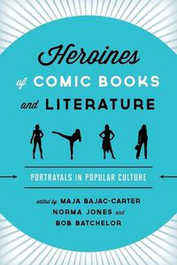 Cover image for Heroines of Comic Books and Literature: Portrayals in Popular Culture