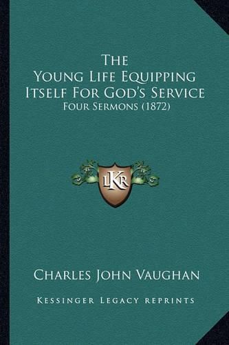 The Young Life Equipping Itself for God's Service: Four Sermons (1872)