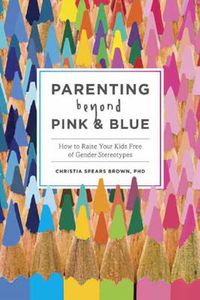 Cover image for Parenting Beyond Pink & Blue: How to Raise Your Kids Free of Gender Stereotypes
