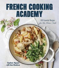 Cover image for French Cooking Academy: 100 Best Dishes from France Made Easy