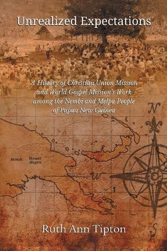 Cover image for Unrealized Expectations: A History of Christian Union Mission and World Gospel Mission's Work Among the Nembi and Melpa People of Papua New Guinea