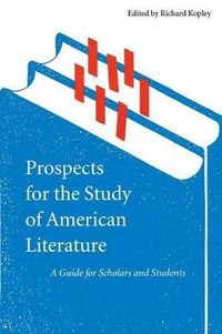 Cover image for Prospects for the Study of American Literature: A Guide for Scholars and Students
