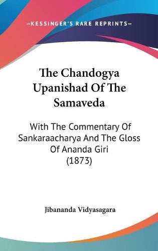Cover image for The Chandogya Upanishad of the Samaveda: With the Commentary of Sankaraacharya and the Gloss of Ananda Giri (1873)