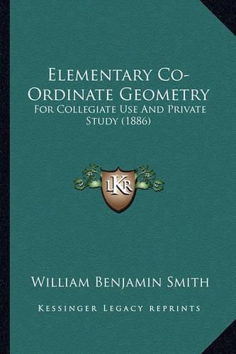 Elementary Co-Ordinate Geometry: For Collegiate Use and Private Study (1886)