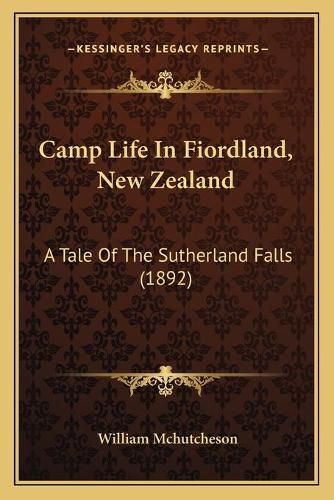 Cover image for Camp Life in Fiordland, New Zealand: A Tale of the Sutherland Falls (1892)