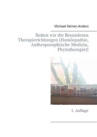 Cover image for Retten wir die Besonderen Therapierichtungen (Homoeopathie, Anthroposophische Medizin, Phytotherapie)!: 1. Auflage