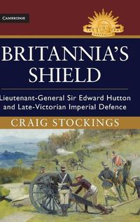 Cover image for Britannia's Shield: Lieutenant-General Sir Edward Hutton and Late-Victorian Imperial Defence