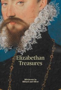 Cover image for Elizabethan Treasures: Miniatures by Hilliard and Oliver