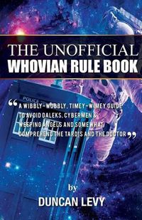 Cover image for The Unofficial Whovian Rule Book: A wibbly-wobbly, timey-wimey guide to avoid Daleks, Cybermen, & Weeping Angels and somewhat comprehend the Tardis and The Doctor