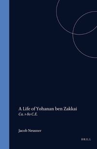 Cover image for A Life of Rabban Yoh anan ben Zakkai (ca. 1-80 C.E.)