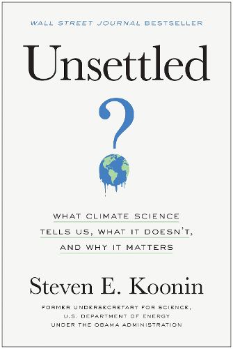 Cover image for Unsettled: What Climate Science Tells Us, What It Doesn't, and Why It Matters