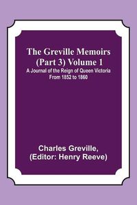 Cover image for The Greville Memoirs (Part 3) Volume 1; A Journal of the Reign of Queen Victoria from 1852 to 1860