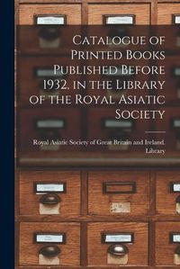 Cover image for Catalogue of Printed Books Published Before 1932, in the Library of the Royal Asiatic Society