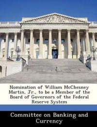 Cover image for Nomination of William McChesney Martin, Jr., to Be a Member of the Board of Governors of the Federal Reserve System