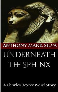 Cover image for Underneath the Sphinx: A Charles Dexter Ward Story