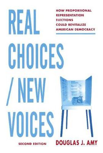 Cover image for Real Choices/New Voices: How Proportional Representation Elections Could Revitalize American Democracy