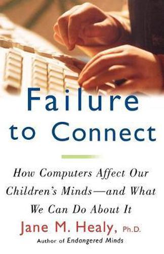 Failure to Connect: How Computers Affect Our Children's Minds -- and What We Can Do About It