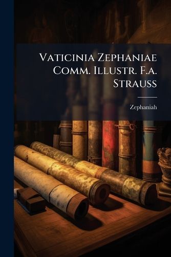 Cover image for Vaticinia Zephaniae Comm. Illustr. F.A. Strauss