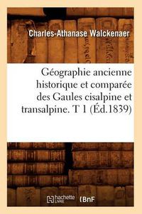 Cover image for Geographie Ancienne Historique Et Comparee Des Gaules Cisalpine Et Transalpine. T 1 (Ed.1839)