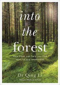 Cover image for Into the Forest: How Trees Can Help You Find Health and Happiness