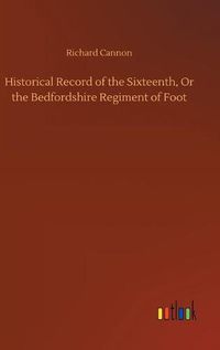 Cover image for Historical Record of the Sixteenth, Or the Bedfordshire Regiment of Foot