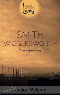 Cover image for Smith Wigglesworth: The Complete Story