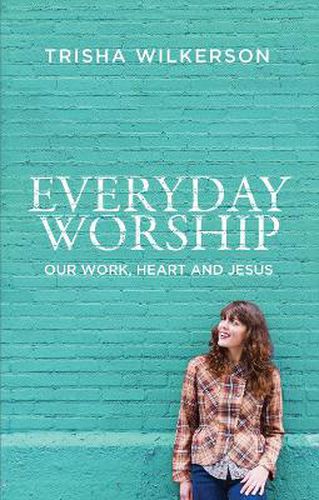 Cover image for Everyday Worship: Our Work, Heart and Jesus