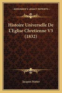 Cover image for Histoire Universelle de L'Eglise Chretienne V3 (1832)