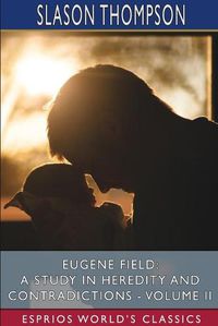 Cover image for Eugene Field: A Study in Heredity and Contradictions - Volume II (Esprios Classics)