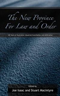 Cover image for The New Province for Law and Order: 100 Years of Australian Industrial Conciliation and Arbitration