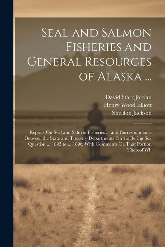 Seal and Salmon Fisheries and General Resources of Alaska ...