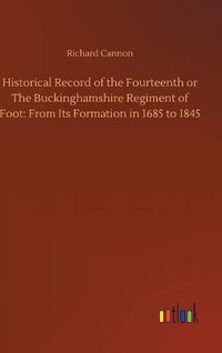 Cover image for Historical Record of the Fourteenth or The Buckinghamshire Regiment of Foot: From Its Formation in 1685 to 1845